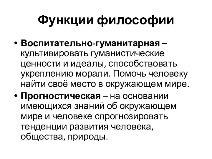 Функции философии Воспитательно-гуманитарная – культивировать гуманистические ценности и идеалы, способствовать укреплению морали.