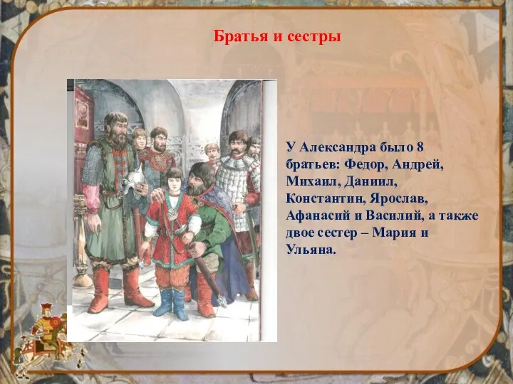 У Александра было 8 братьев: Федор, Андрей, Михаил, Даниил, Константин, Ярослав, Афанасий