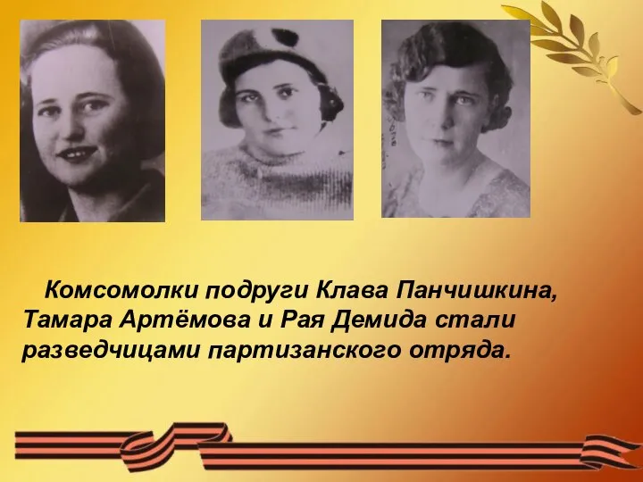 Комсомолки подруги Клава Панчишкина, Тамара Артёмова и Рая Демида стали разведчицами партизанского отряда.
