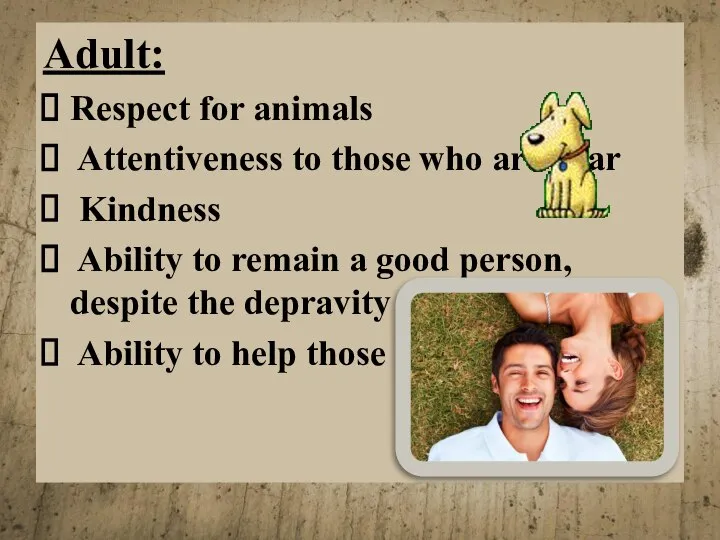 Adult: Respect for animals Attentiveness to those who are near Kindness Ability