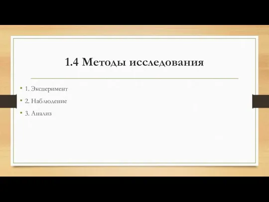 1.4 Методы исследования 1. Эксперимент 2. Наблюдение 3. Анализ