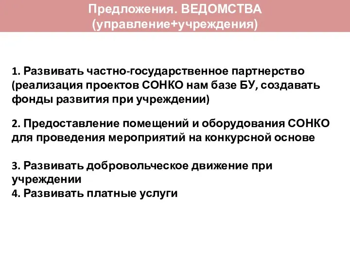 Предложения. ВЕДОМСТВА (управление+учреждения) 1. Развивать частно-государственное партнерство (реализация проектов СОНКО нам базе