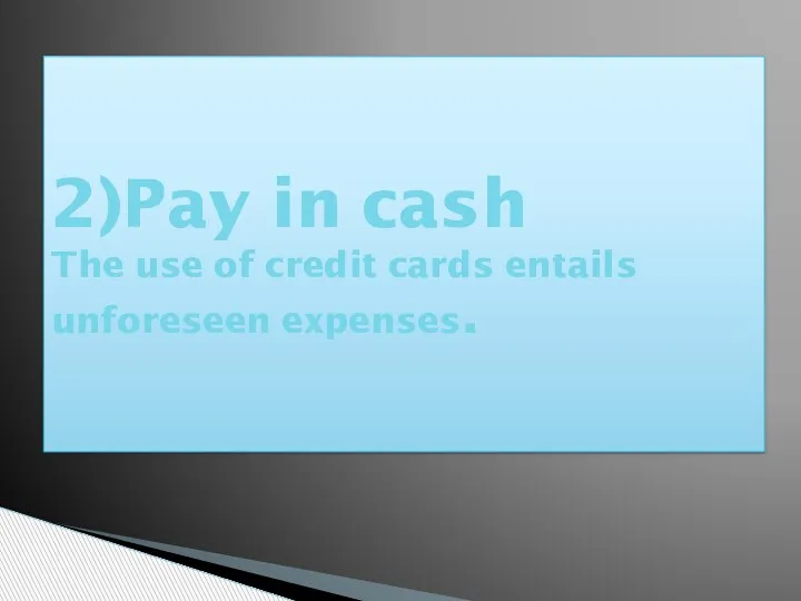 2)Pay in cash The use of credit cards entails unforeseen expenses.