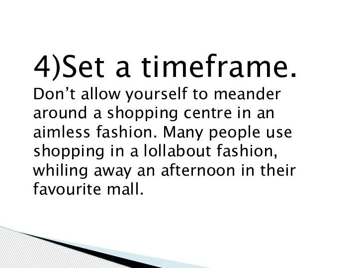 4)Set a timeframe. Don’t allow yourself to meander around a shopping centre