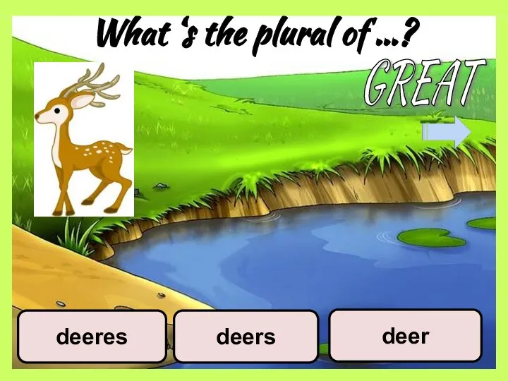 What ‘s the plural of …? deers deer deeres GREAT