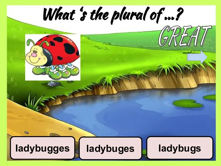 What ‘s the plural of …? ladybuges ladybugs ladybugges GREAT