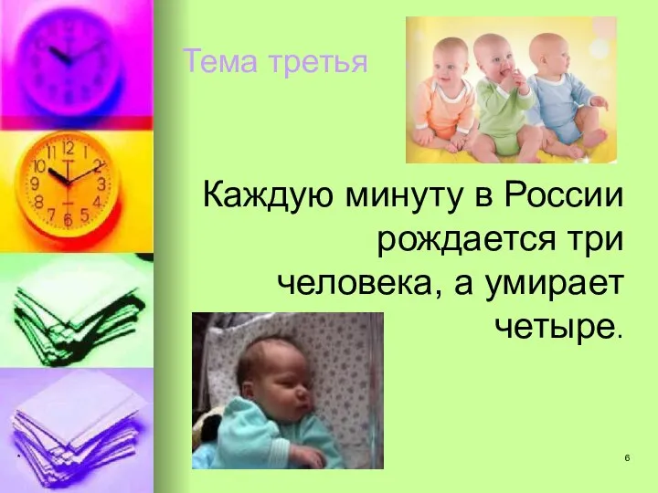 * Тема третья Каждую минуту в России рождается три человека, а умирает четыре.