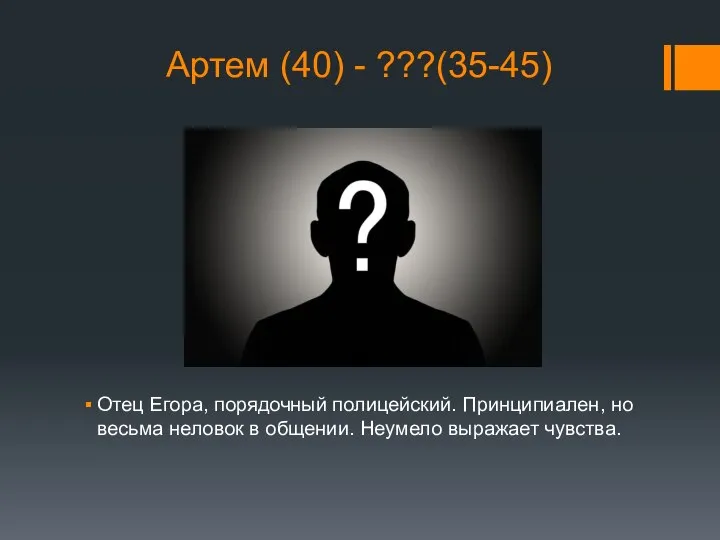 Артем (40) - ???(35-45) Отец Егора, порядочный полицейский. Принципиален, но весьма неловок