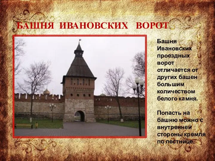 БАШНЯ ИВАНОВСКИХ ВОРОТ Башня Ивановских проездных ворот отличается от других башен большим