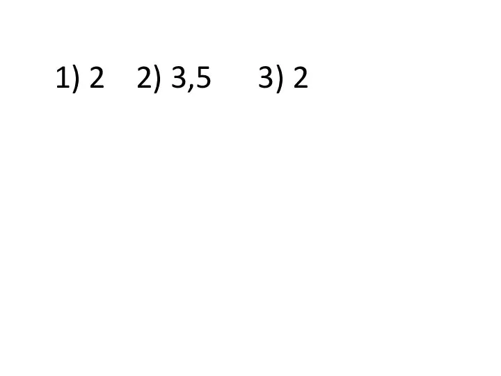 1) 2 2) 3,5 3) 2