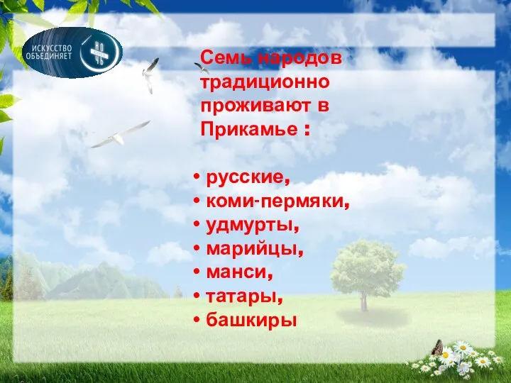 Семь народов традиционно проживают в Прикамье : русские, коми-пермяки, удмурты, марийцы, манси, татары, башкиры