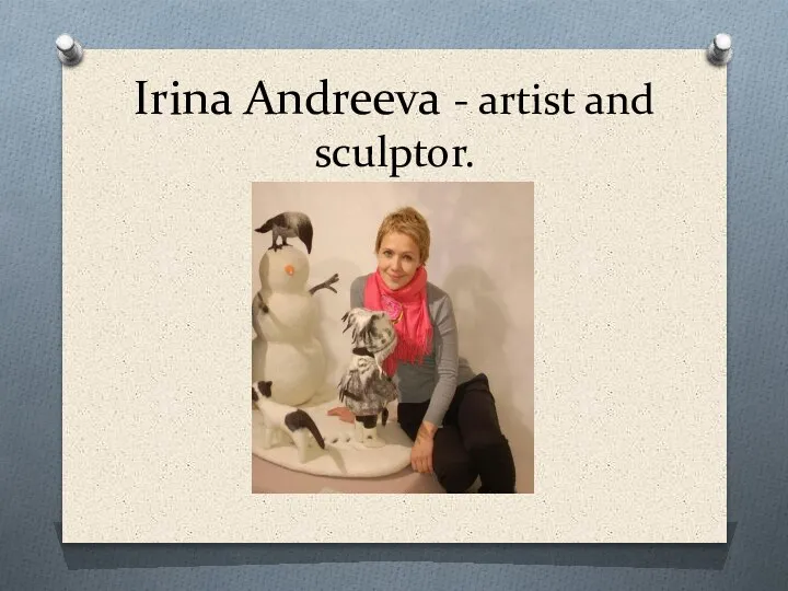 Irina Andreeva - artist and sculptor.