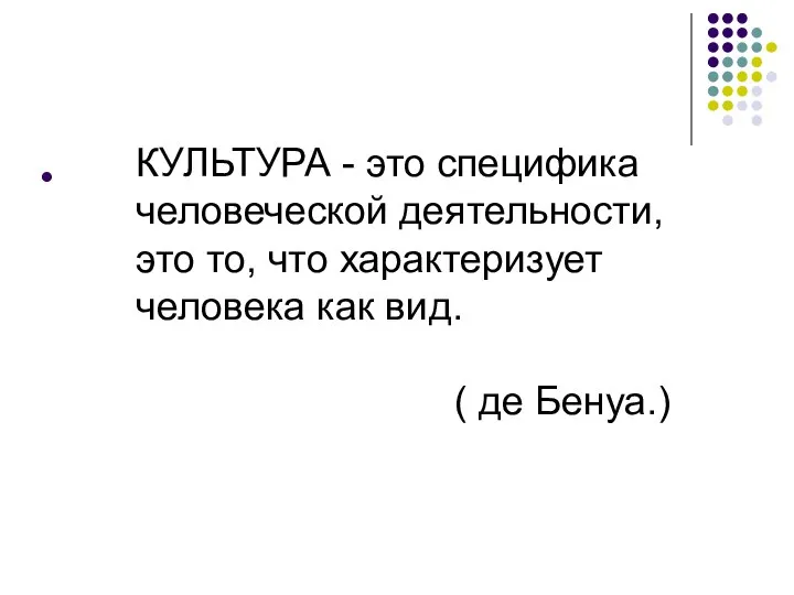 КУЛЬТУРА - это специфика человеческой деятельности, это то, что характеризует человека как вид. ( де Бенуа.)