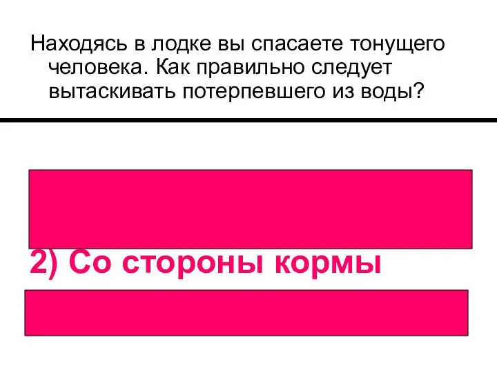 Находясь в лодке вы спасаете тонущего человека. Как правильно следует вытаскивать потерпевшего