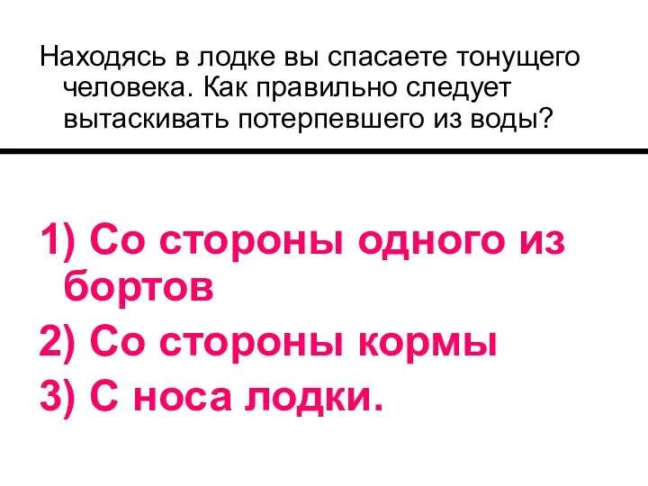 Находясь в лодке вы спасаете тонущего человека. Как правильно следует вытаскивать потерпевшего