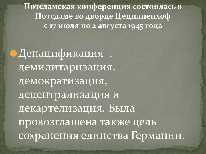 Денацификация , демилитаризация, демократизация, децентрализация и декартелизация. Была провозглашена также цель сохранения