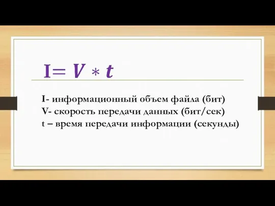 I- информационный объем файла (бит) V- скорость передачи данных (бит/сек) t – время передачи информации (секунды)