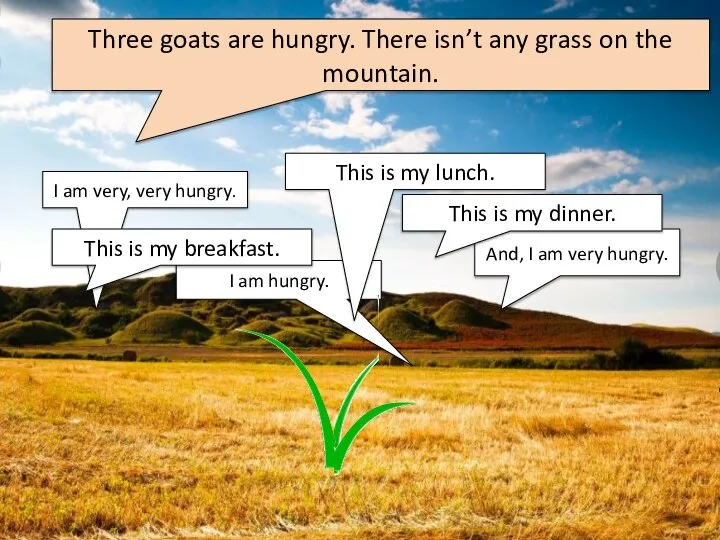 Three goats are hungry. There isn’t any grass on the mountain. I