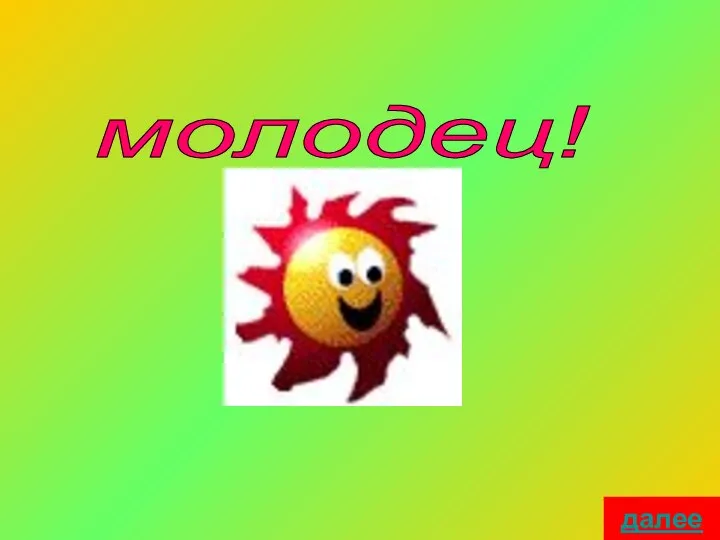 молодец! далее