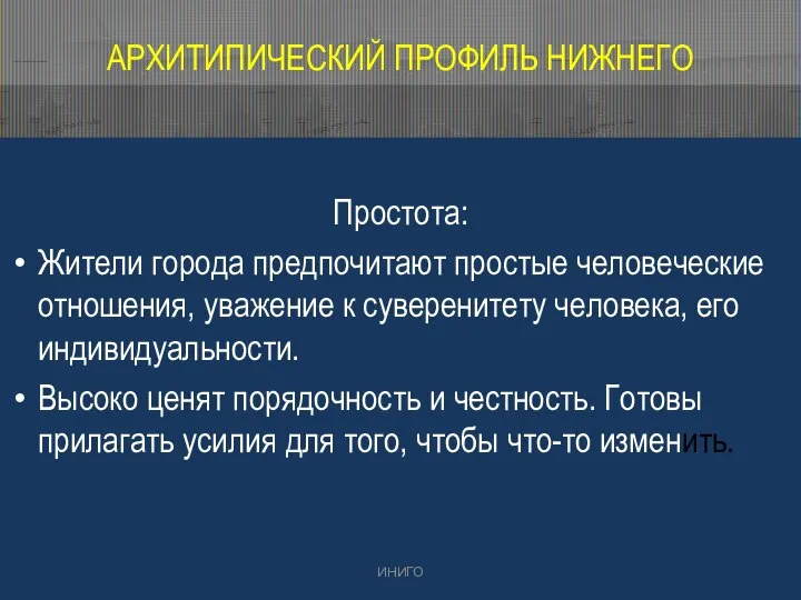 АРХИТИПИЧЕСКИЙ ПРОФИЛЬ НИЖНЕГО Простота: Жители города предпочитают простые человеческие отношения, уважение к