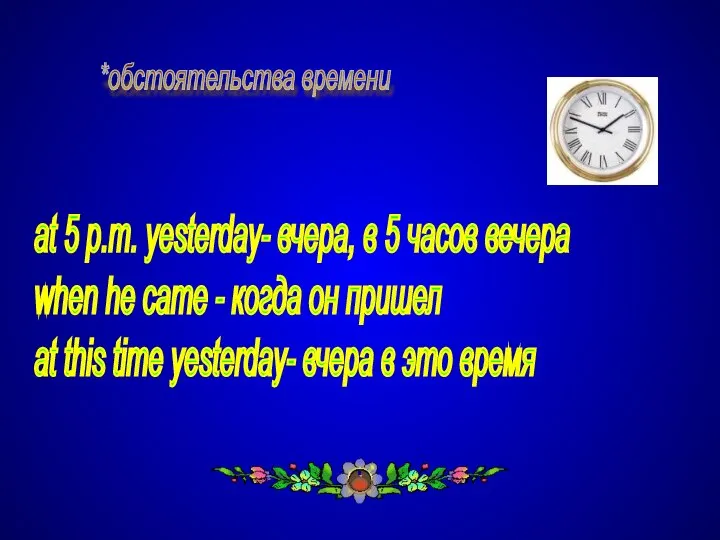*обстоятельства времени at 5 p.m. yesterday- вчера, в 5 часов вечера when