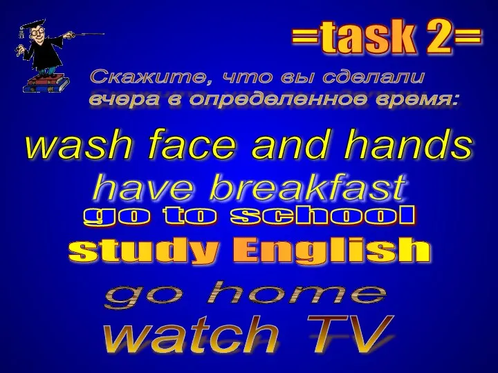 =task 2= Скажите, что вы сделали вчера в определенное время: have breakfast