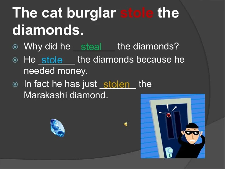 The cat burglar stole the diamonds. Why did he ________ the diamonds?