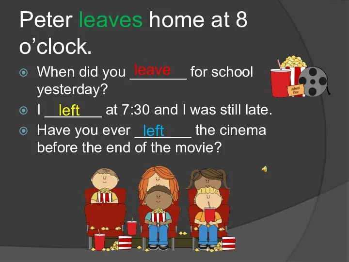 Peter leaves home at 8 o’clock. When did you _______ for school