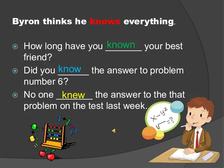 Byron thinks he knows everything. How long have you _______ your best