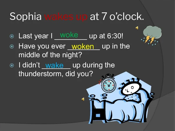 Sophia wakes up at 7 o’clock. Last year I ________ up at