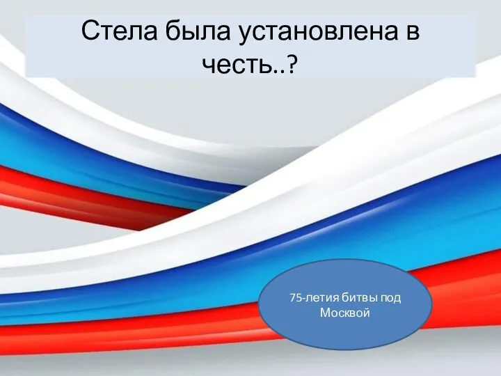 Стела была установлена в честь..? 75-летия битвы под Москвой