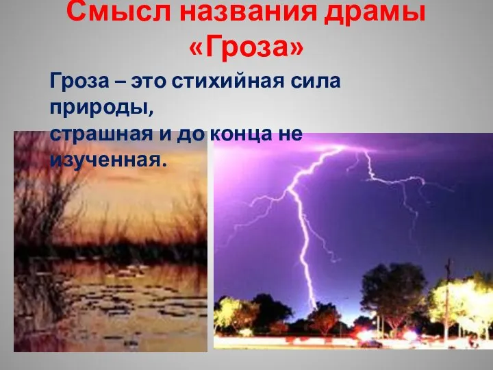 Смысл названия драмы «Гроза» Гроза – это стихийная сила природы, страшная и до конца не изученная.