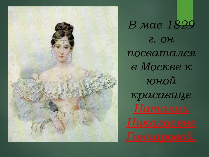 В мае 1829 г. он посватался в Москве к юной красавице Наталии Николаевне Гончаровой.