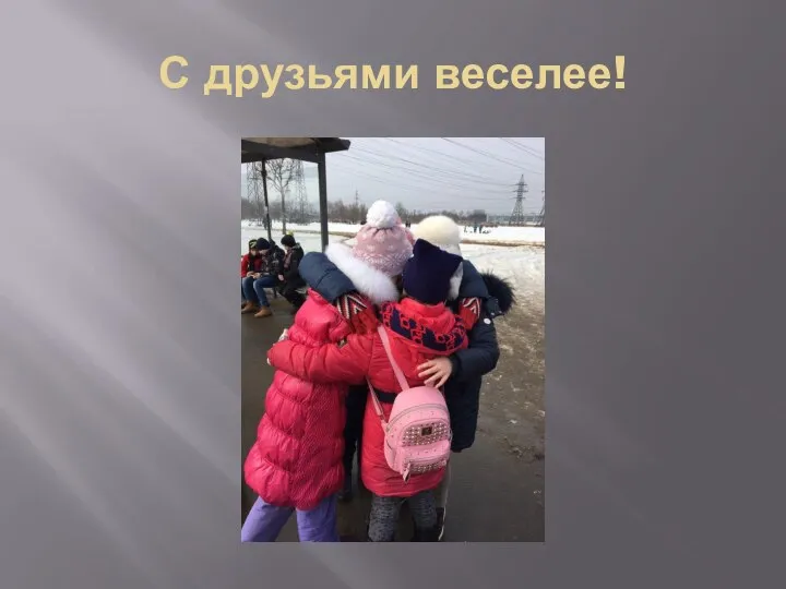 С друзьями веселее!