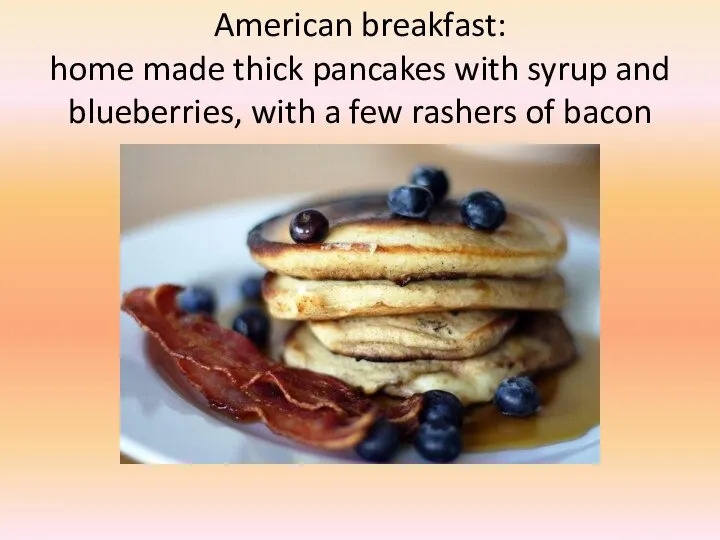 American breakfast: home made thick pancakes with syrup and blueberries, with a few rashers of bacon