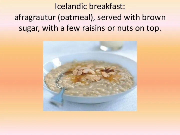 Icelandic breakfast: afragrautur (oatmeal), served with brown sugar, with a few raisins or nuts on top.