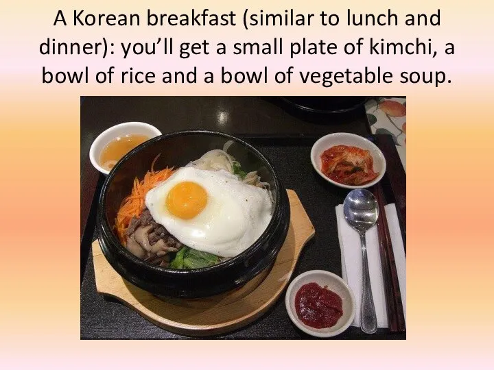 A Korean breakfast (similar to lunch and dinner): you’ll get a small