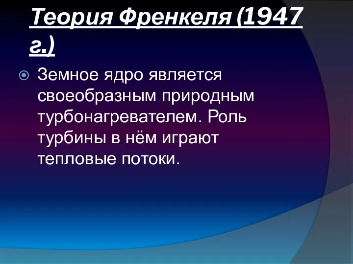 Теория Френкеля (1947 г.) Земное ядро является своеобразным природным турбонагревателем. Роль турбины