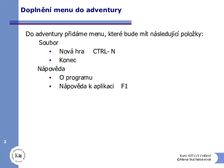 Kurz 4IT115 cvičení ©Alena Buchalcevová Doplnění menu do adventury Do adventury přidáme