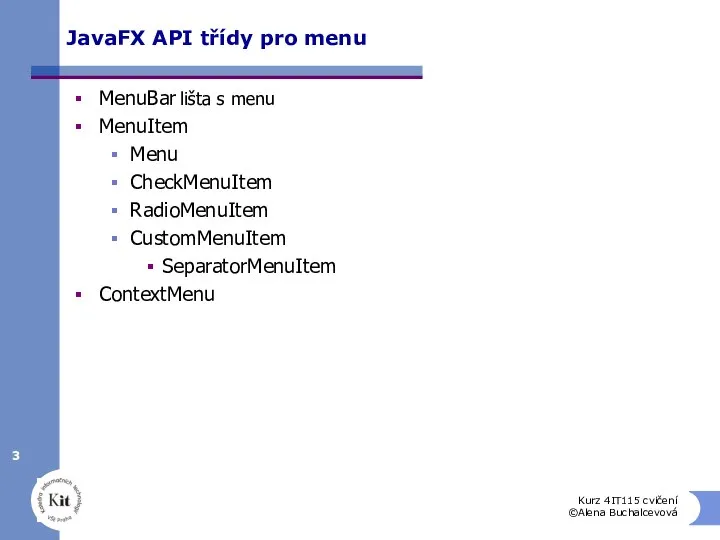 Kurz 4IT115 cvičení ©Alena Buchalcevová JavaFX API třídy pro menu MenuBar lišta