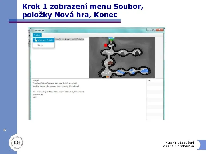 Krok 1 zobrazení menu Soubor, položky Nová hra, Konec Kurz 4IT115 cvičení ©Alena Buchalcevová