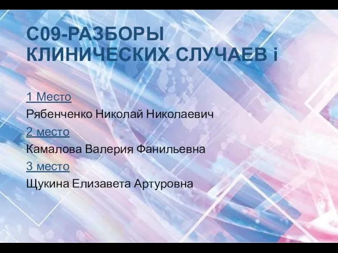 C09-РАЗБОРЫ КЛИНИЧЕСКИХ СЛУЧАЕВ i 1 Место Рябенченко Николай Николаевич 2 место Камалова