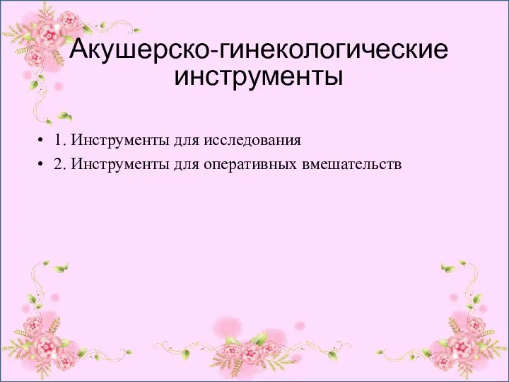 1. Инструменты для исследования 2. Инструменты для оперативных вмешательств Акушерско-гинекологические инструменты