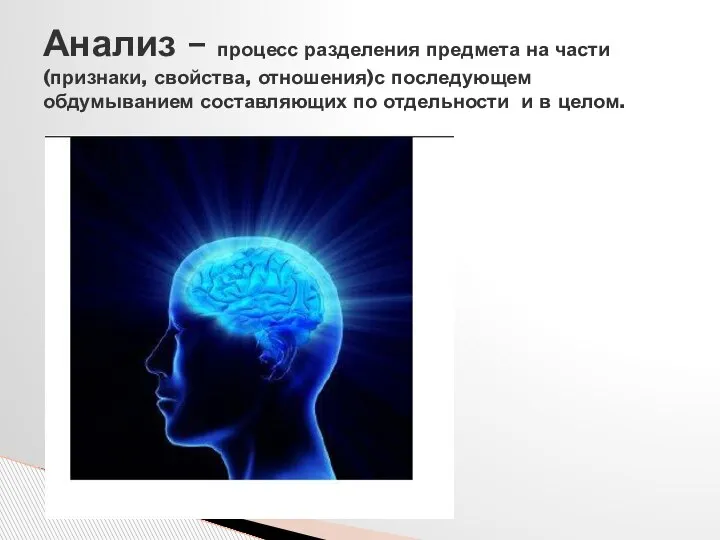 Анализ – процесс разделения предмета на части(признаки, свойства, отношения)с последующем обдумыванием составляющих