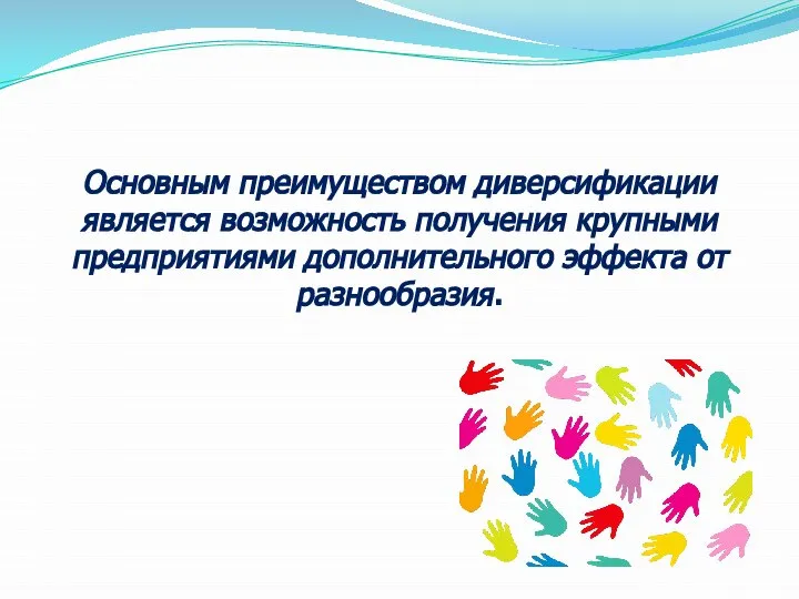 Основным преимуществом диверсификации является возможность получения крупными предприятиями дополнительного эффекта от разнообразия.