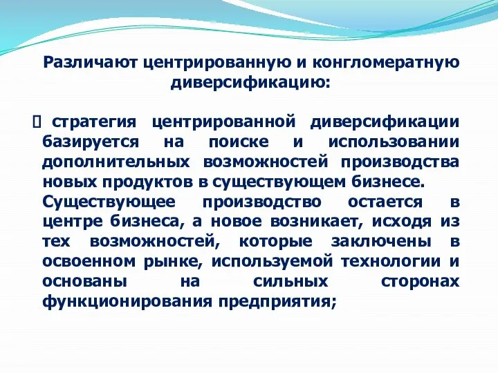 Различают центрированную и конгломератную диверсификацию: стратегия центрированной диверсификации базируется на поиске и