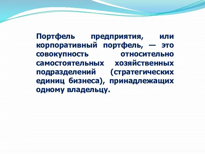 Портфель предприятия, или корпоративный портфель, — это совокупность относительно самостоятельных хозяйственных подразделений