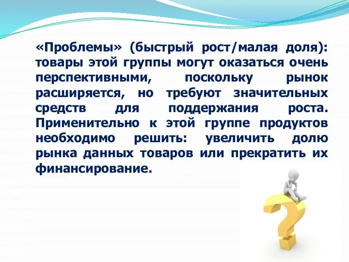 «Проблемы» (быстрый рост/малая доля): товары этой группы могут оказаться очень перспективными, поскольку