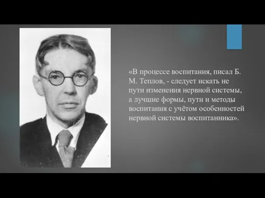 «В процессе воспитания, писал Б.М. Теплов, - следует искать не пути изменения