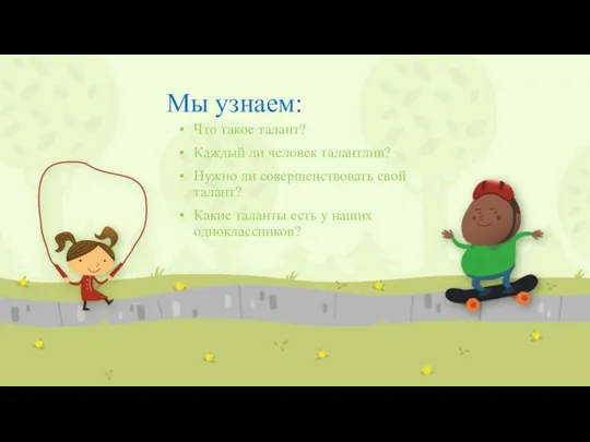 Мы узнаем: Что такое талант? Каждый ли человек талантлив? Нужно ли совершенствовать